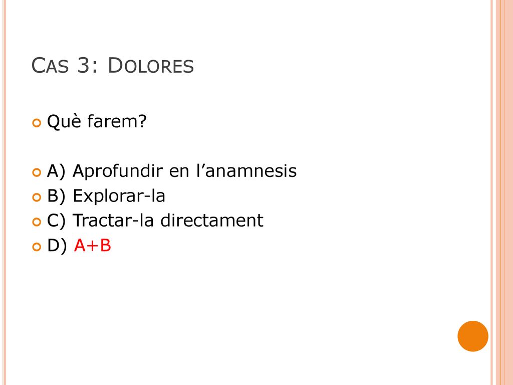 Cas 3: Dolores Què farem A) Aprofundir en l’anamnesis B) Explorar-la
