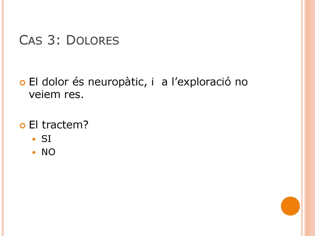 Cas 3: Dolores El dolor és neuropàtic, i a l’exploració no veiem res.