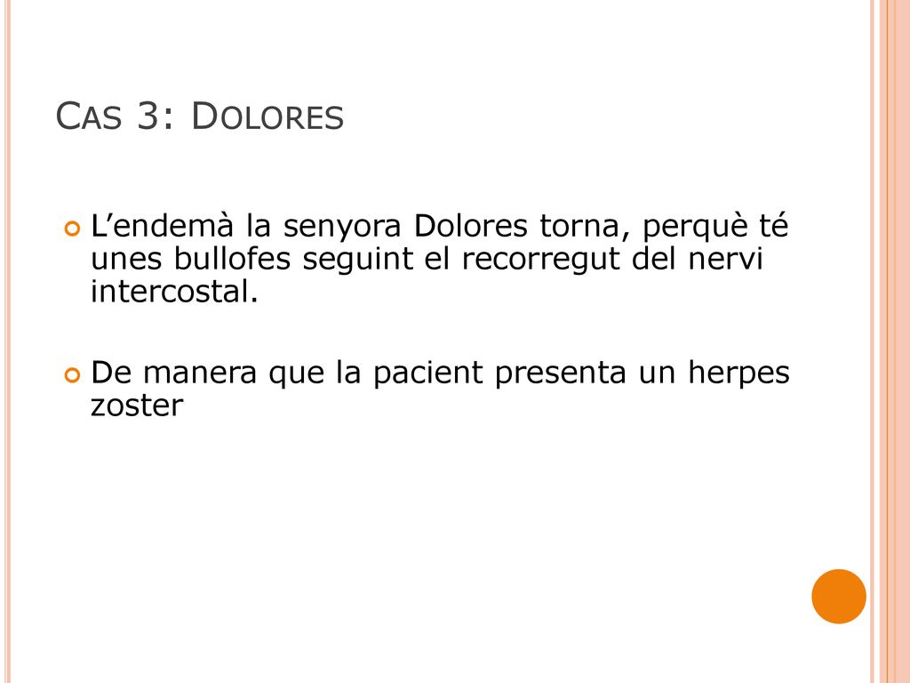 Cas 3: Dolores L’endemà la senyora Dolores torna, perquè té unes bullofes seguint el recorregut del nervi intercostal.