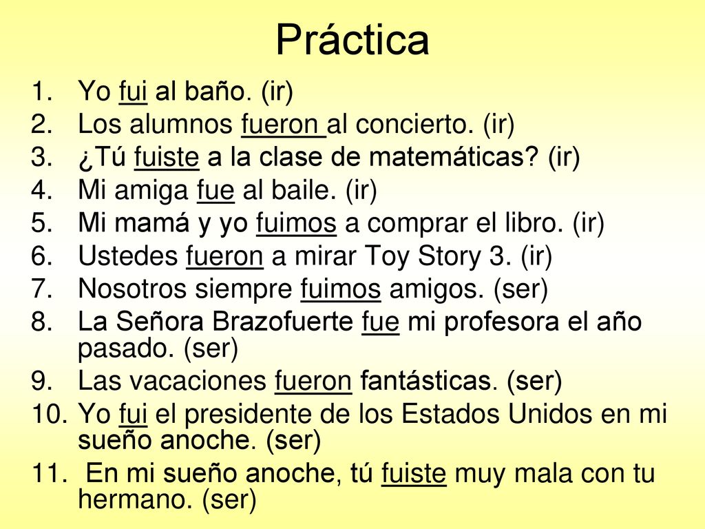 Práctica Yo fui al baño. (ir) Los alumnos fueron al concierto. (ir)