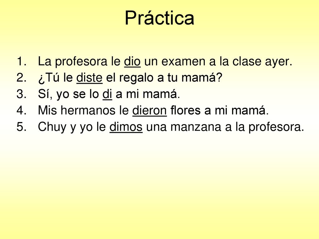 Práctica La profesora le dio un examen a la clase ayer.