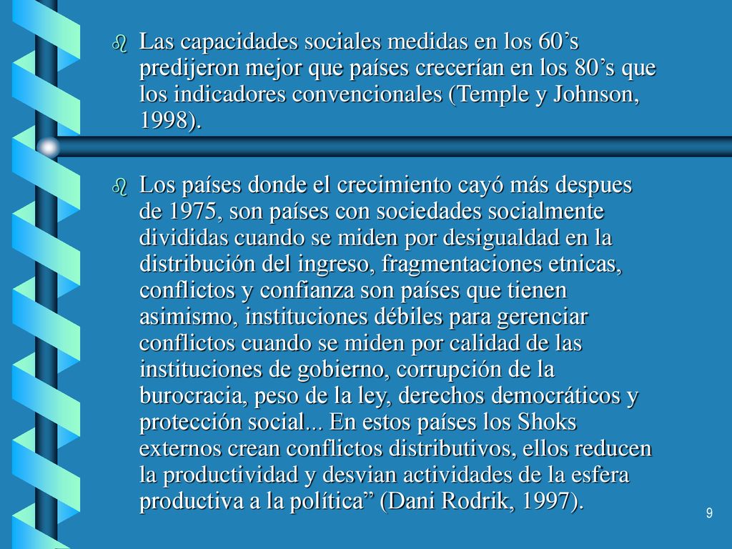 Las capacidades sociales medidas en los 60’s predijeron mejor que países crecerían en los 80’s que los indicadores convencionales (Temple y Johnson, 1998).