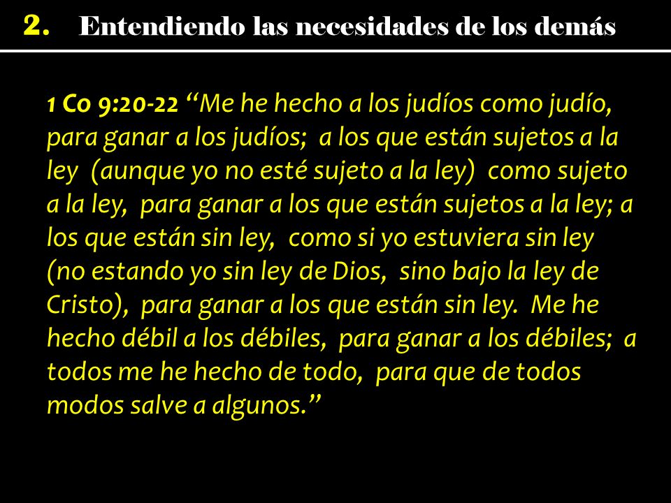 1 Co 9:20-22 Me he hecho a los judíos como judío, para ganar a los judíos; a los que están sujetos a la ley (aunque yo no esté sujeto a la ley) como sujeto a la ley, para ganar a los que están sujetos a la ley; a los que están sin ley, como si yo estuviera sin ley (no estando yo sin ley de Dios, sino bajo la ley de Cristo), para ganar a los que están sin ley.