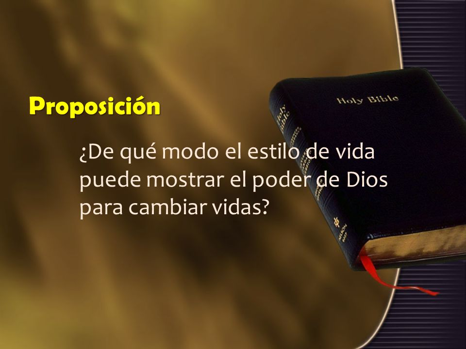 Proposición ¿De qué modo el estilo de vida puede mostrar el poder de Dios para cambiar vidas