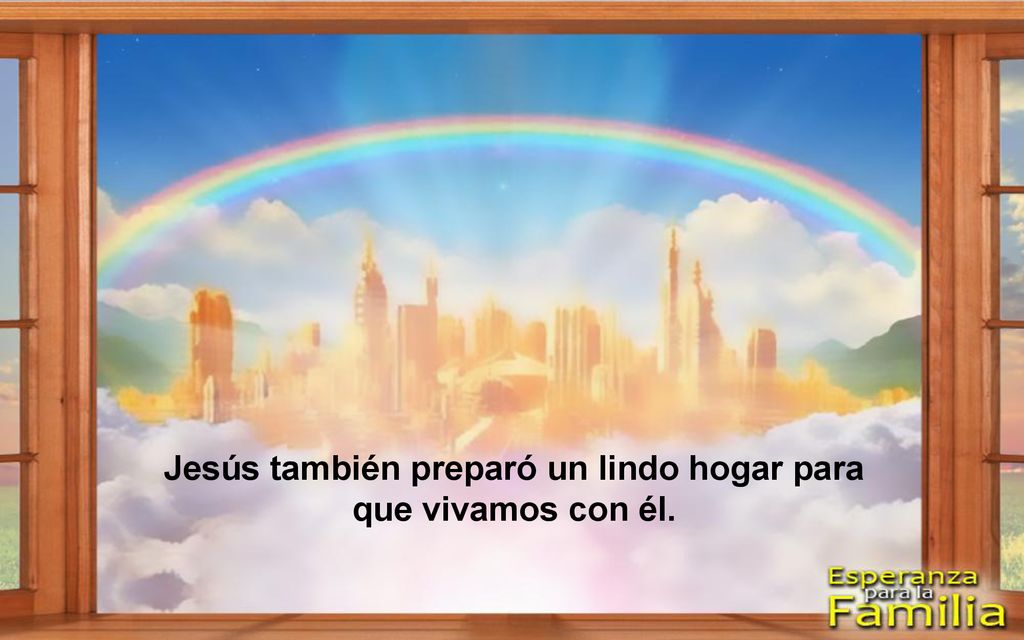Jesús también preparó un lindo hogar para que vivamos con él.
