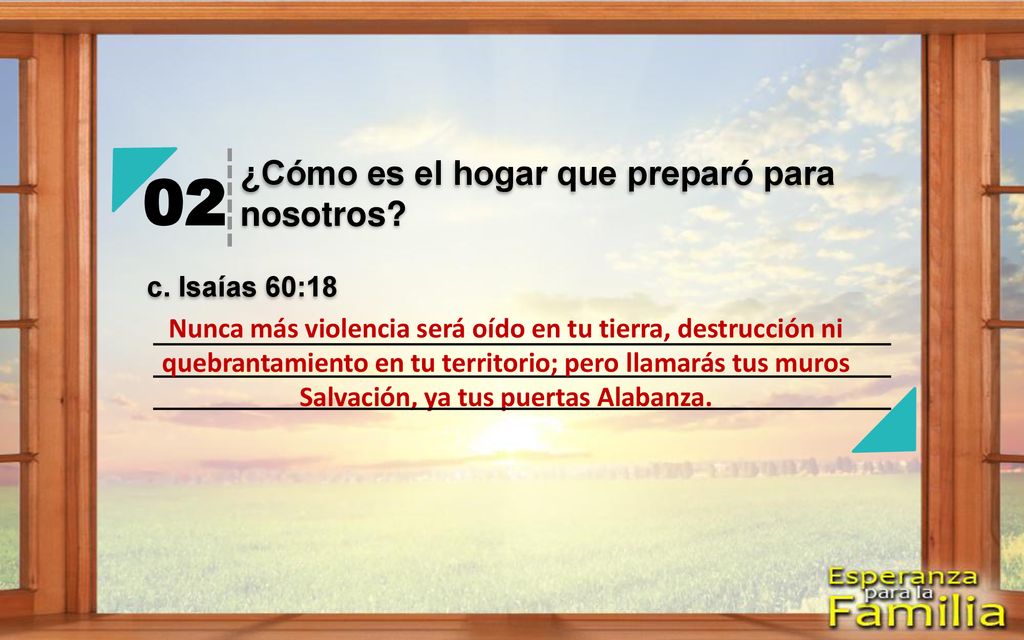 02 ¿Cómo es el hogar que preparó para nosotros c. Isaías 60:18