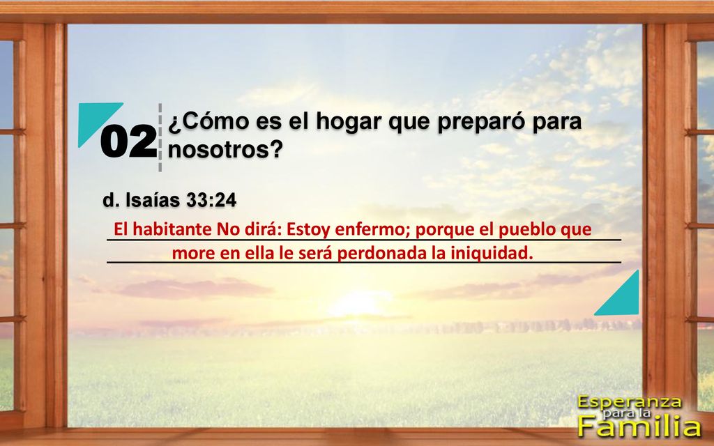 02 ¿Cómo es el hogar que preparó para nosotros d. Isaías 33:24