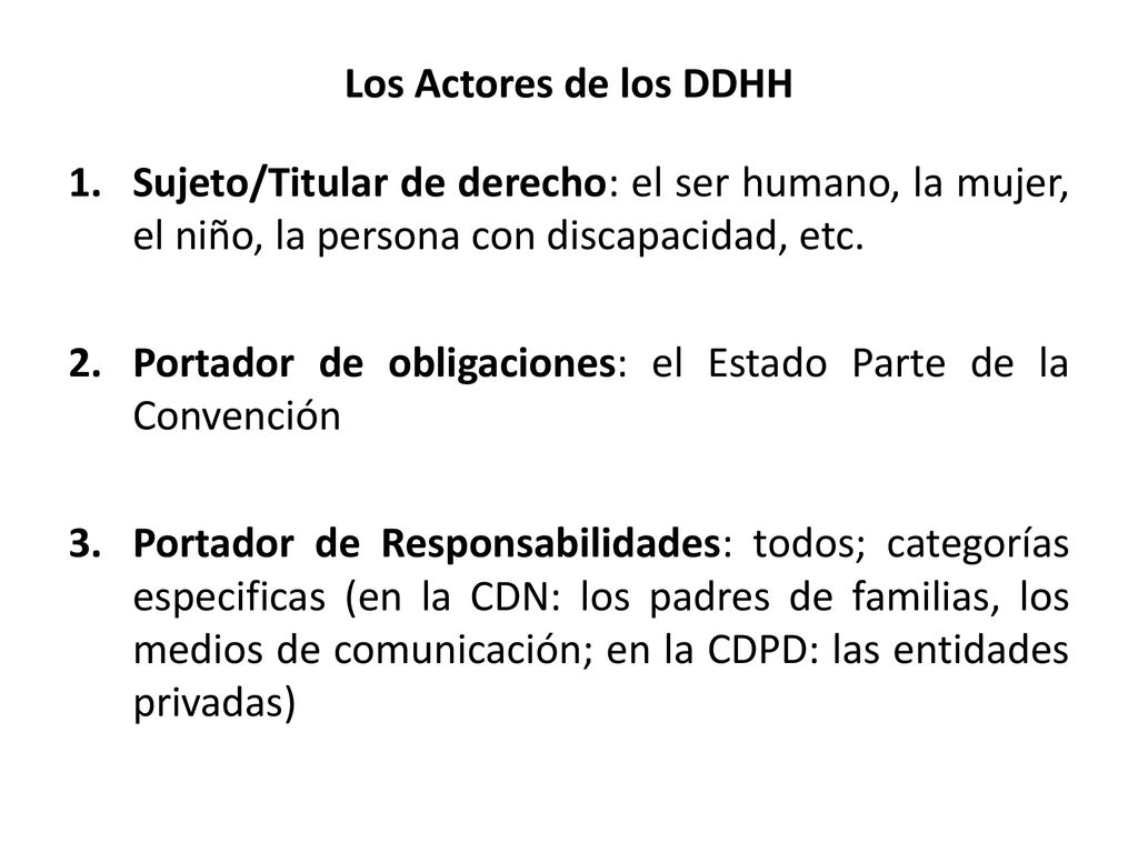 Los Actores de los DDHH Sujeto/Titular de derecho: el ser humano, la mujer, el niño, la persona con discapacidad, etc.