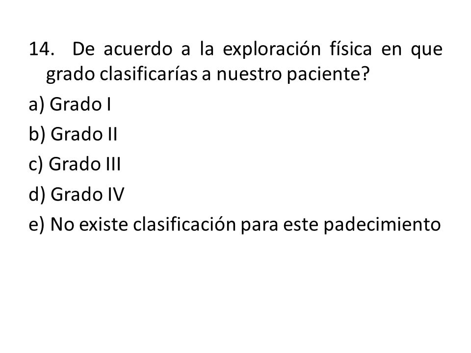14. De acuerdo a la exploración física en que grado clasificarías a nuestro paciente