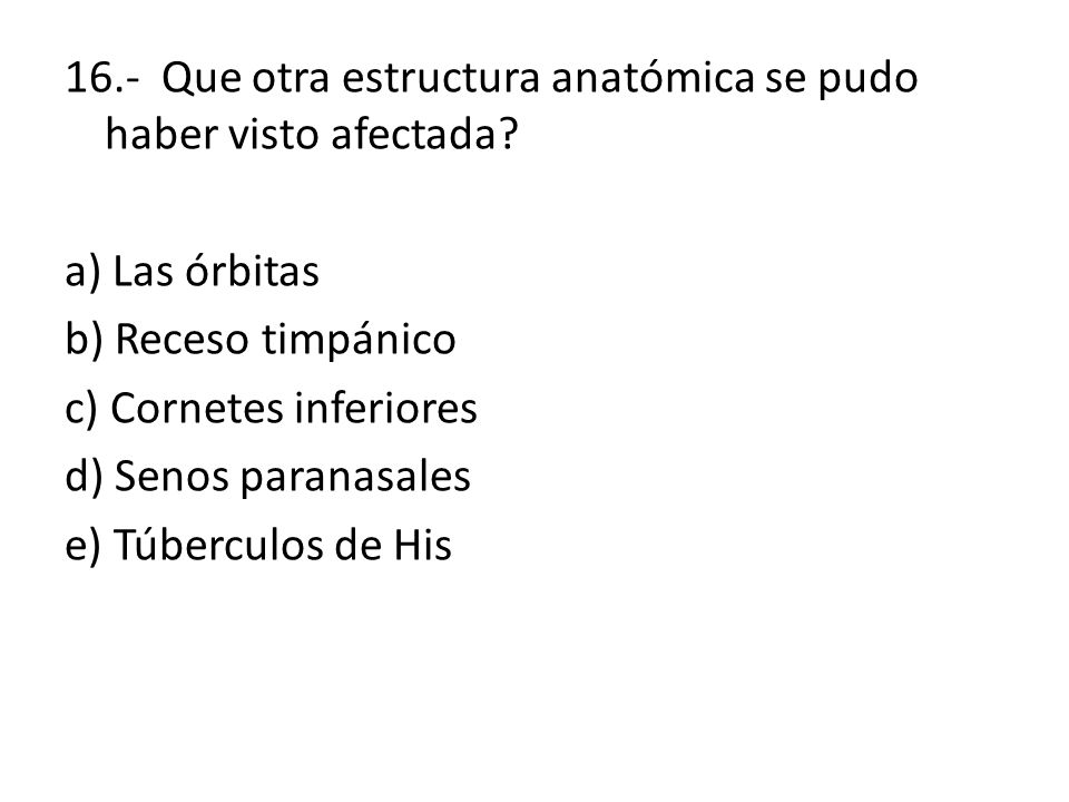 16.- Que otra estructura anatómica se pudo haber visto afectada