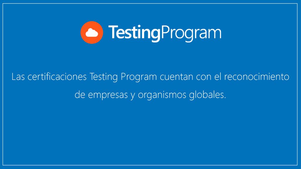Las certificaciones Testing Program cuentan con el reconocimiento de empresas y organismos globales.
