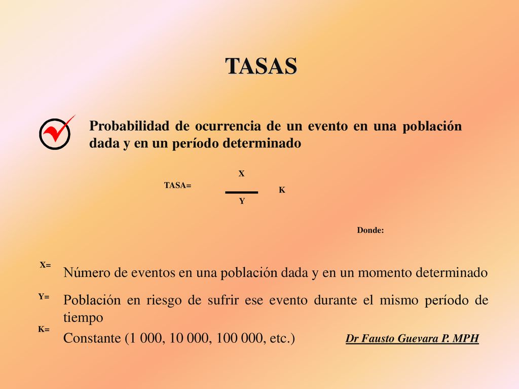 TASAS Probabilidad de ocurrencia de un evento en una población dada y en un período determinado. X.