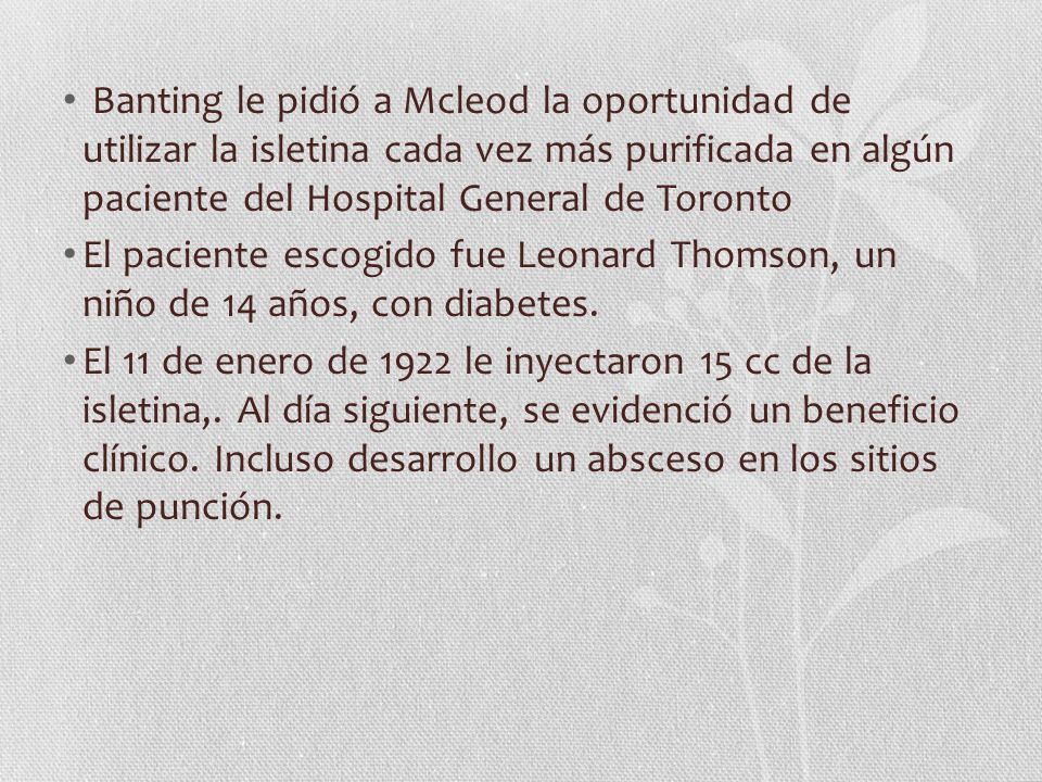 Banting le pidió a Mcleod la oportunidad de utilizar la isletina cada vez más purificada en algún paciente del Hospital General de Toronto