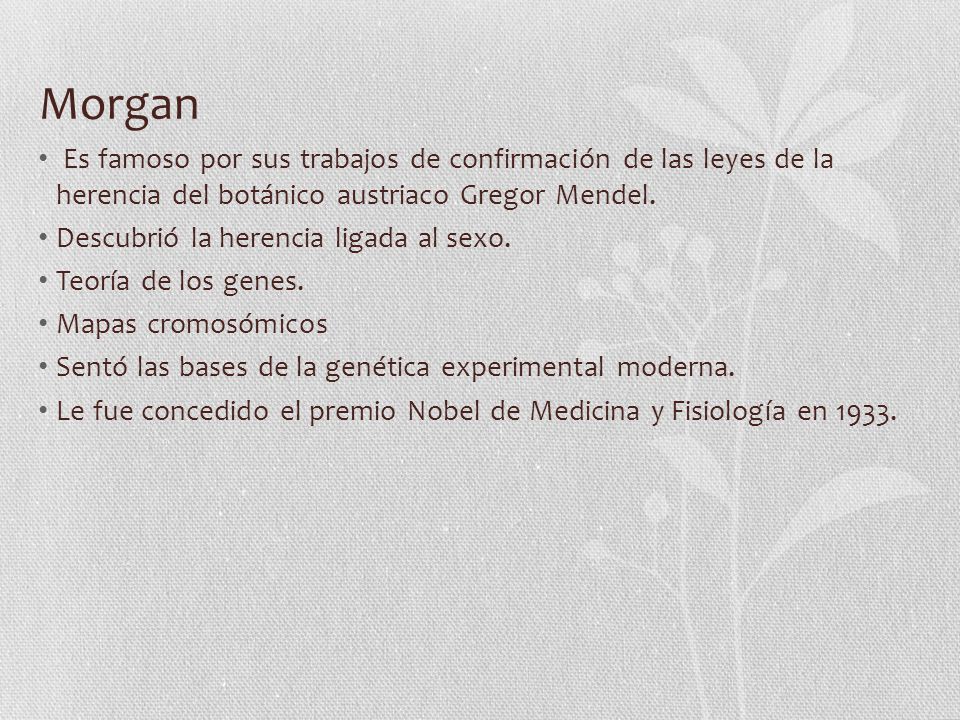 Morgan Es famoso por sus trabajos de confirmación de las leyes de la herencia del botánico austriaco Gregor Mendel.