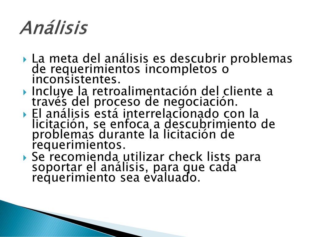 Análisis La meta del análisis es descubrir problemas de requerimientos incompletos o inconsistentes.