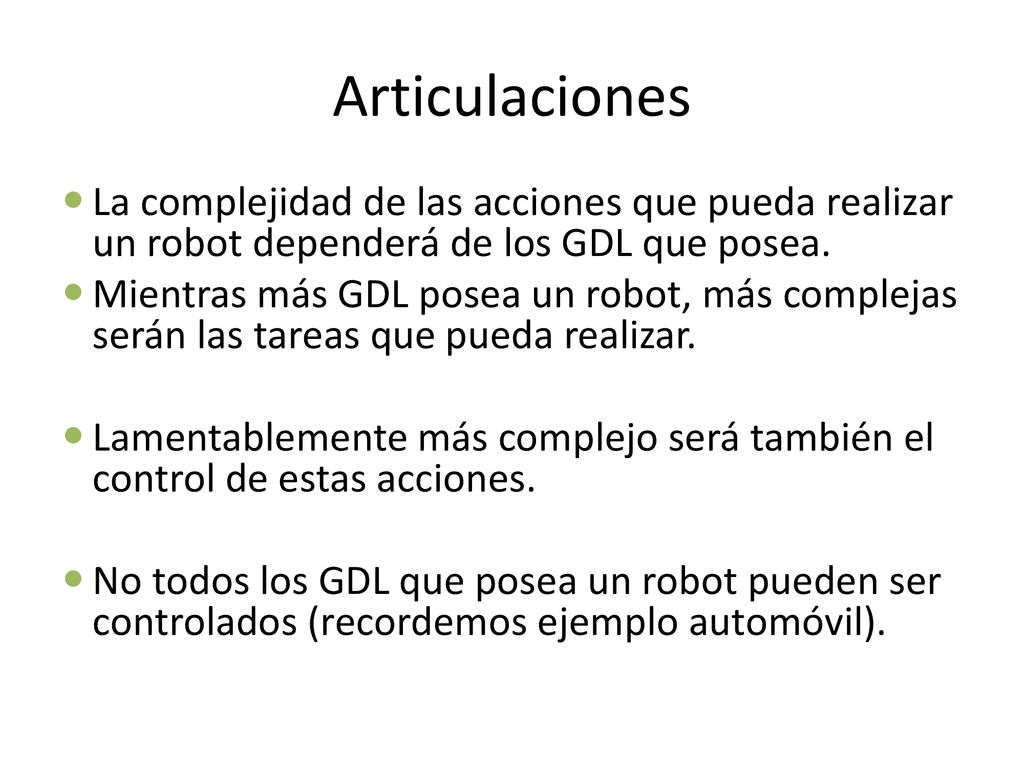Articulaciones La complejidad de las acciones que pueda realizar un robot dependerá de los GDL que posea.