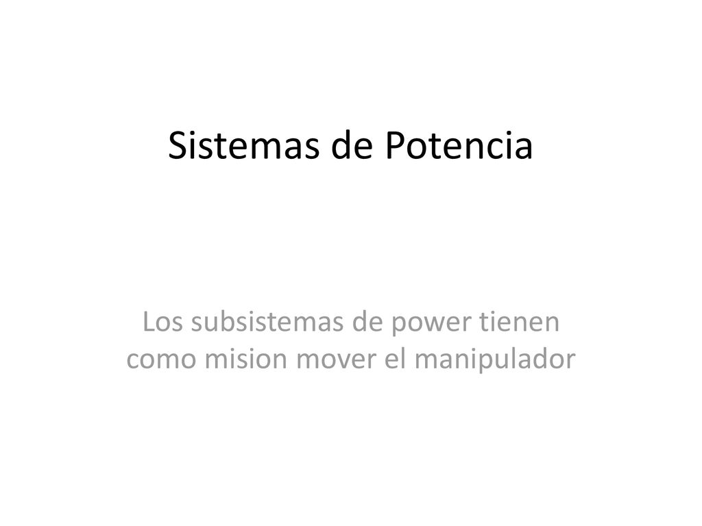 Los subsistemas de power tienen como mision mover el manipulador
