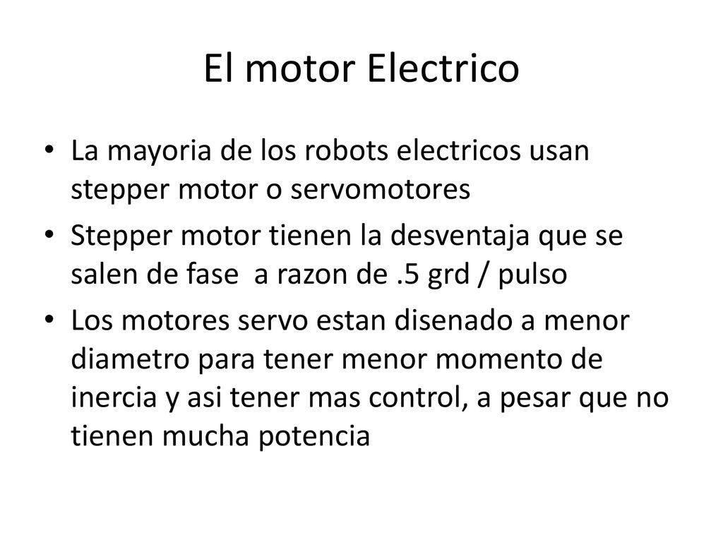 El motor Electrico La mayoria de los robots electricos usan stepper motor o servomotores.