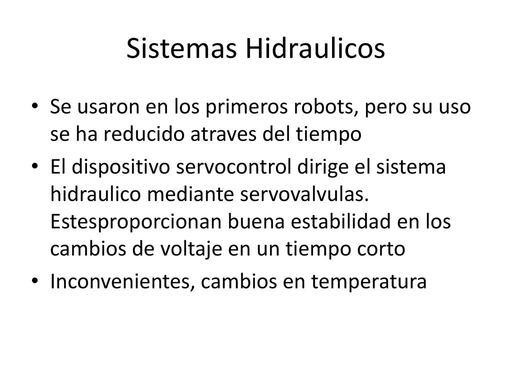 Sistemas Hidraulicos Se usaron en los primeros robots, pero su uso se ha reducido atraves del tiempo.