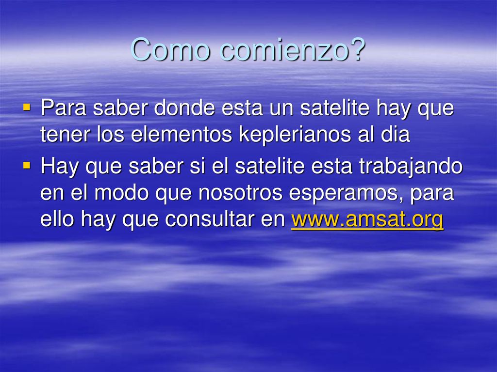Como comienzo Para saber donde esta un satelite hay que tener los elementos keplerianos al dia.