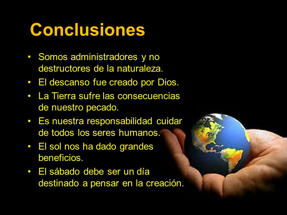 Conclusiones Somos administradores y no destructores de la naturaleza.