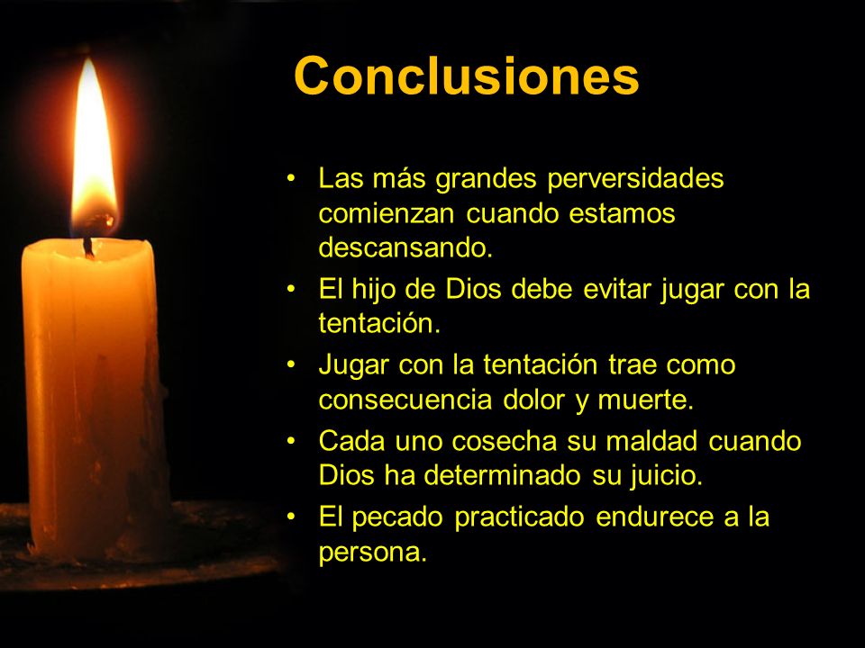 Conclusiones Las más grandes perversidades comienzan cuando estamos descansando. El hijo de Dios debe evitar jugar con la tentación.