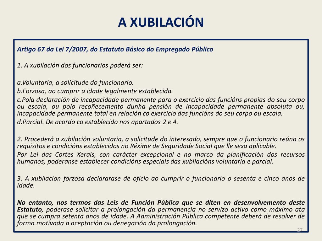 A XUBILACIÓN Artigo 67 da Lei 7/2007, do Estatuto Básico do Empregado Público. 1. A xubilación dos funcionarios poderá ser: