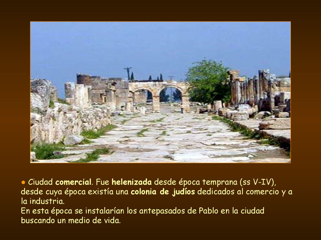 ● Ciudad comercial. Fue helenizada desde época temprana (ss V-IV), desde cuya época existía una colonia de judíos dedicados al comercio y a la industria.