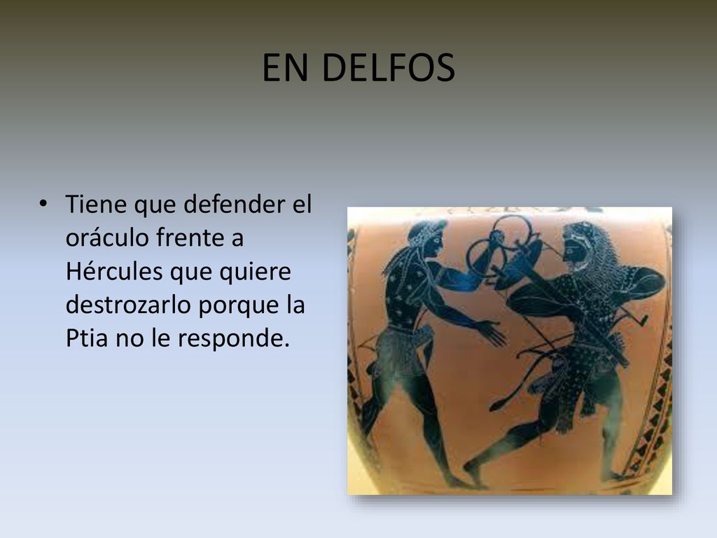 EN DELFOS Tiene que defender el oráculo frente a Hércules que quiere destrozarlo porque la Ptia no le responde.
