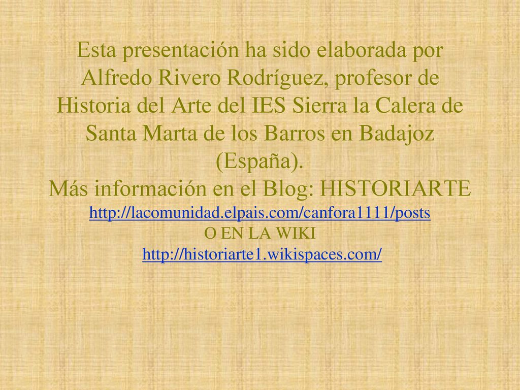 Esta presentación ha sido elaborada por Alfredo Rivero Rodríguez, profesor de Historia del Arte del IES Sierra la Calera de Santa Marta de los Barros en Badajoz (España).