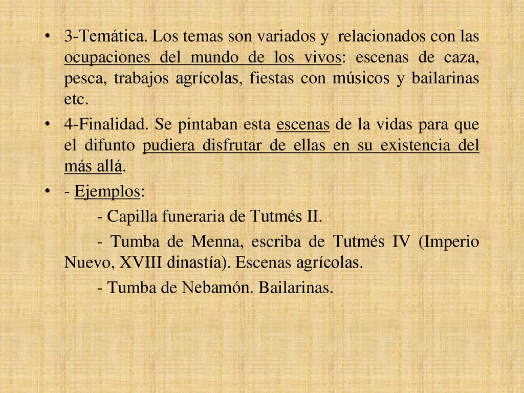 3-Temática. Los temas son variados y relacionados con las ocupaciones del mundo de los vivos: escenas de caza, pesca, trabajos agrícolas, fiestas con músicos y bailarinas etc.