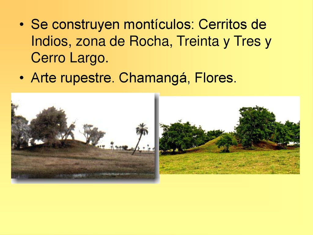 Se construyen montículos: Cerritos de Indios, zona de Rocha, Treinta y Tres y Cerro Largo.
