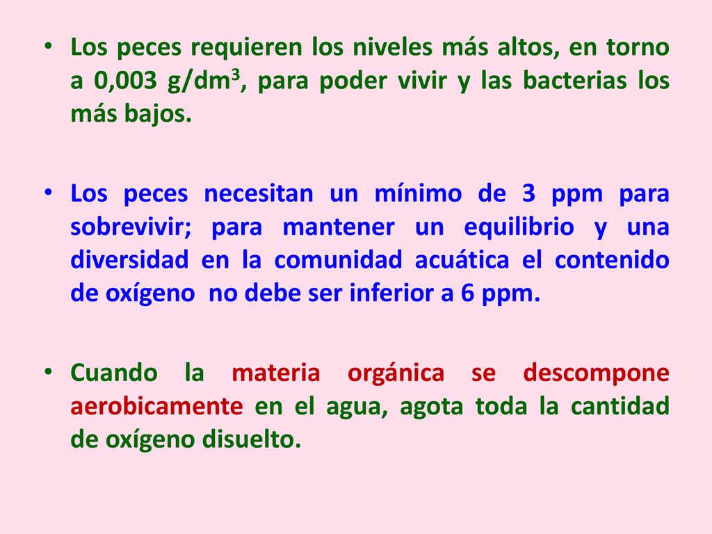 Los peces requieren los niveles más altos, en torno a 0,003 g/dm3, para poder vivir y las bacterias los más bajos.