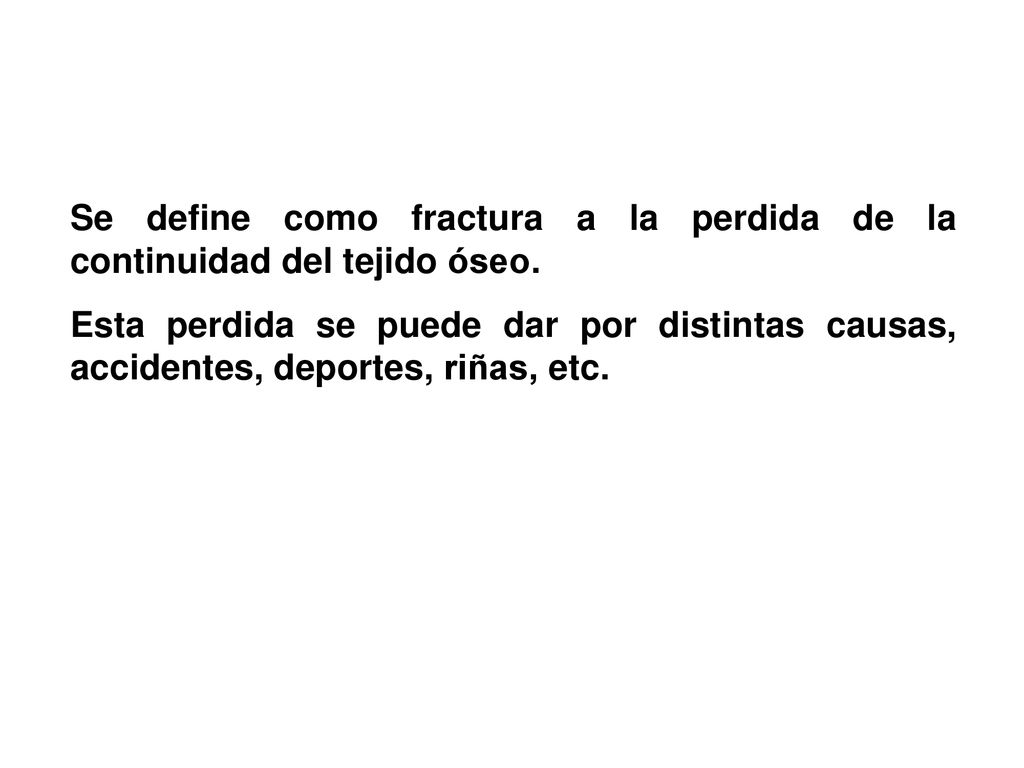 Se define como fractura a la perdida de la continuidad del tejido óseo.