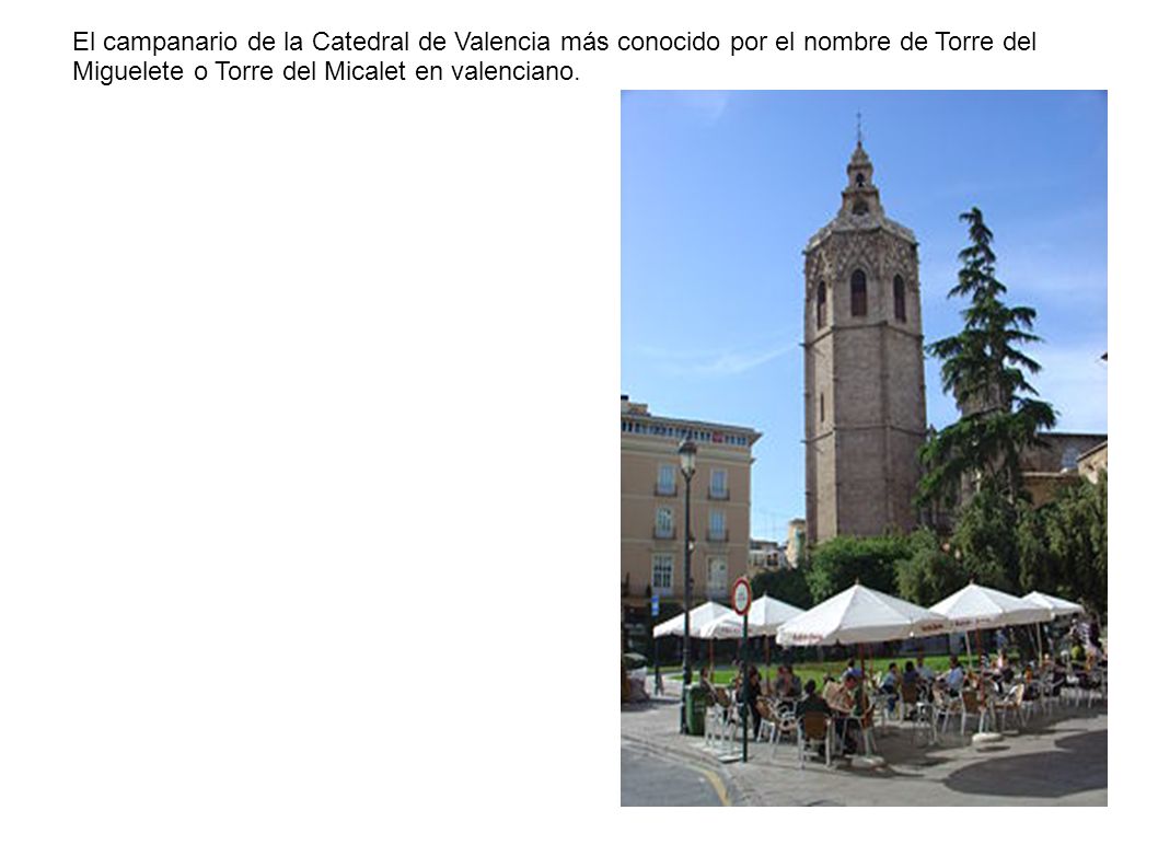 El campanario de la Catedral de Valencia más conocido por el nombre de Torre del Miguelete o Torre del Micalet en valenciano.