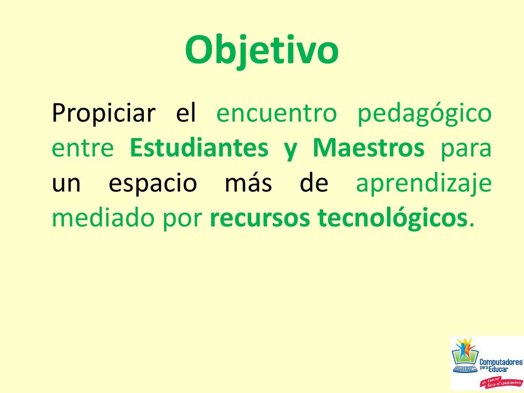 Objetivo Propiciar el encuentro pedagógico entre Estudiantes y Maestros para un espacio más de aprendizaje mediado por recursos tecnológicos.