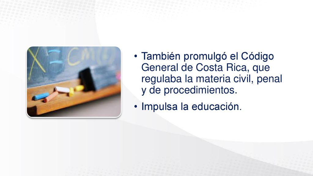 También promulgó el Código General de Costa Rica, que regulaba la materia civil, penal y de procedimientos.