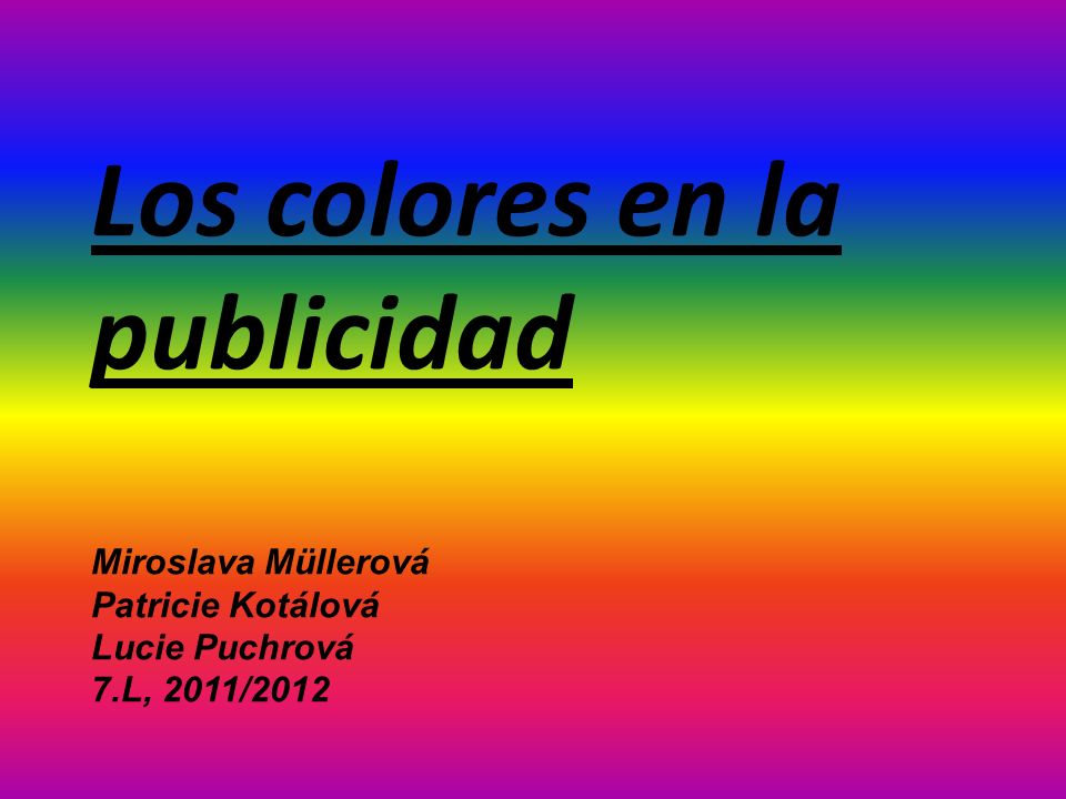 Los colores en la publicidad Miroslava Müllerová Patricie Kotálová Lucie Puchrová 7.L, 2011/2012