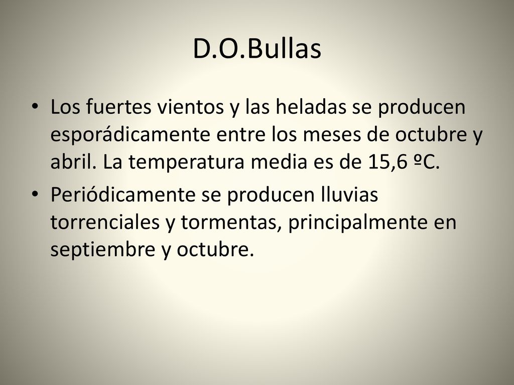 D.O.Bullas Los fuertes vientos y las heladas se producen esporádicamente entre los meses de octubre y abril. La temperatura media es de 15,6 ºC.