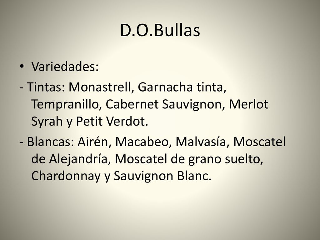 D.O.Bullas Variedades: - Tintas: Monastrell, Garnacha tinta, Tempranillo, Cabernet Sauvignon, Merlot Syrah y Petit Verdot.