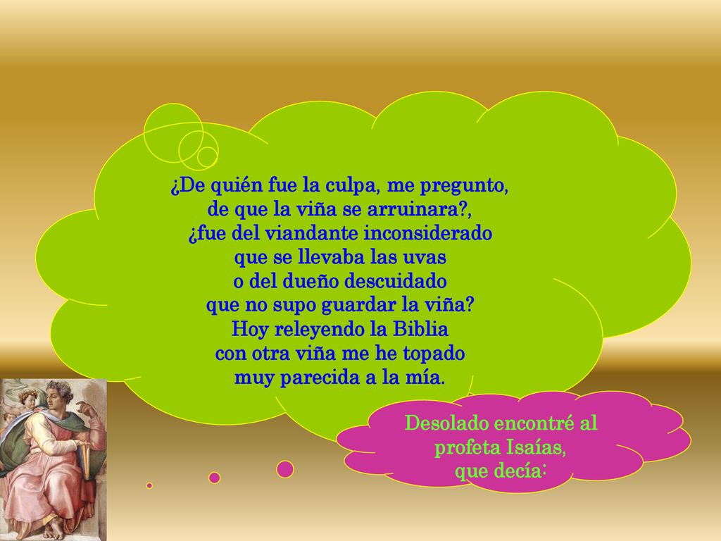 ¿De quién fue la culpa, me pregunto, de que la viña se arruinara ,