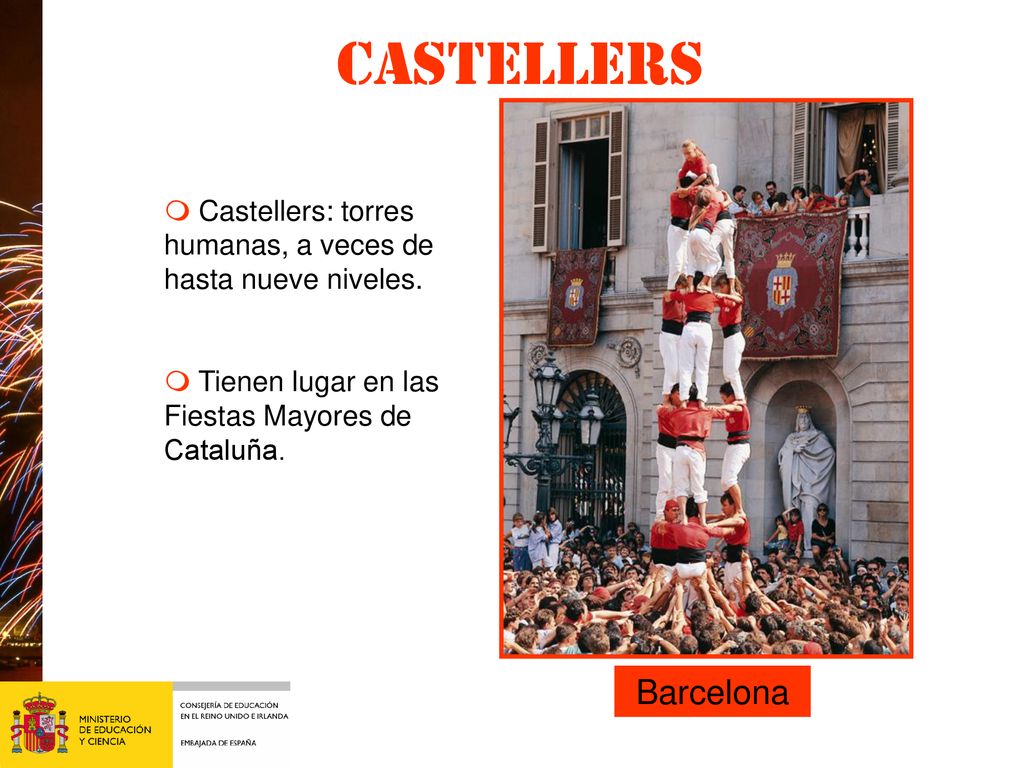 Castellers Leij d. m Castellers: torres humanas, a veces de hasta nueve niveles. m Tienen lugar en las Fiestas Mayores de Cataluña.