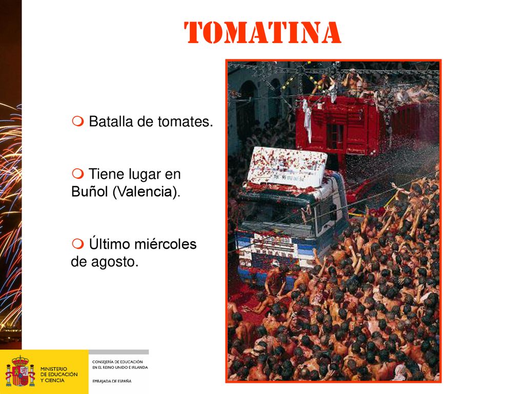 Tomatina m Batalla de tomates. m Tiene lugar en Buñol (Valencia).