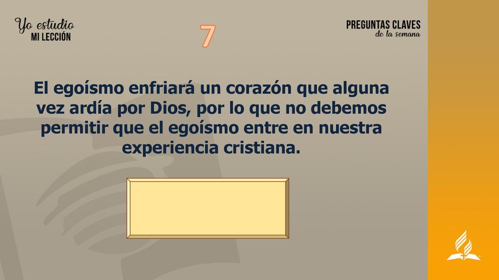 7 El egoísmo enfriará un corazón que alguna vez ardía por Dios, por lo que no debemos permitir que el egoísmo entre en nuestra experiencia cristiana.
