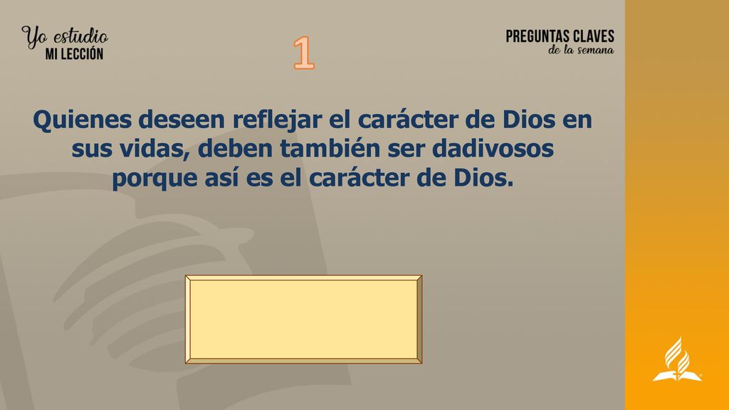 1 Quienes deseen reflejar el carácter de Dios en sus vidas, deben también ser dadivosos porque así es el carácter de Dios.
