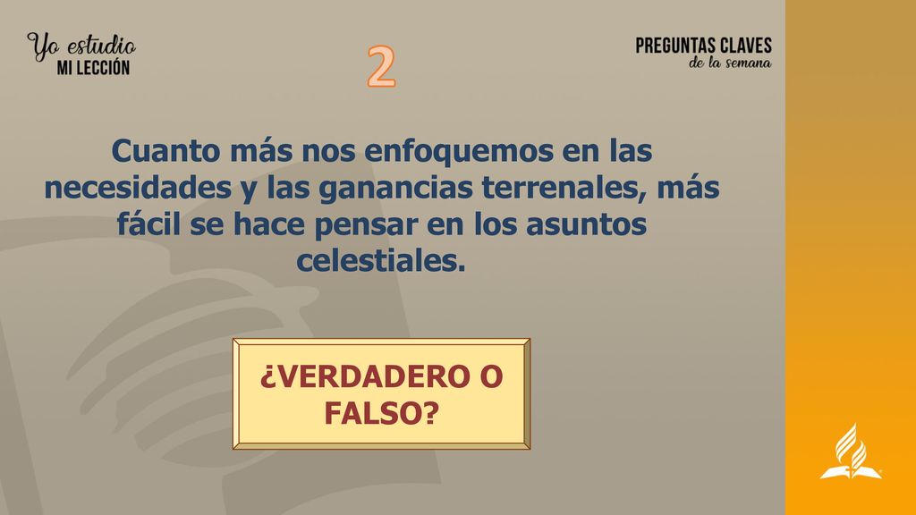2 Cuanto más nos enfoquemos en las necesidades y las ganancias terrenales, más fácil se hace pensar en los asuntos celestiales.