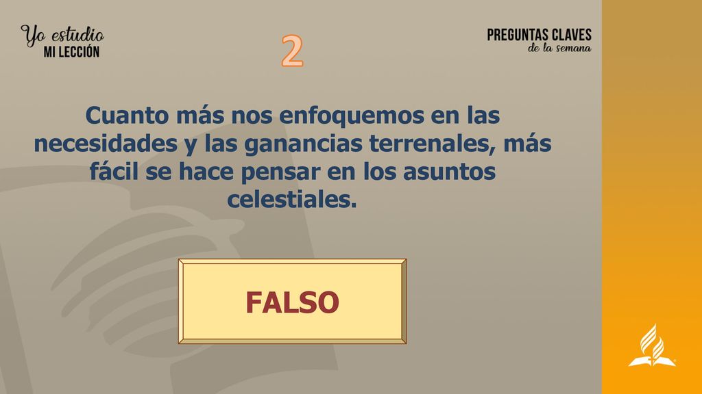 2 Cuanto más nos enfoquemos en las necesidades y las ganancias terrenales, más fácil se hace pensar en los asuntos celestiales.