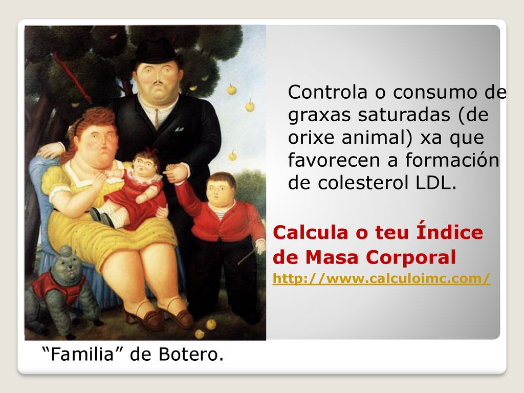 Controla o consumo de graxas saturadas (de orixe animal) xa que favorecen a formación de colesterol LDL.