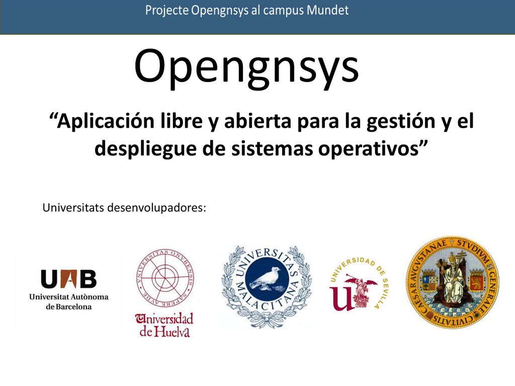 Opengnsys Aplicación libre y abierta para la gestión y el despliegue de sistemas operativos Universitats desenvolupadores: