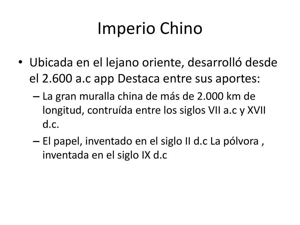 Imperio Chino Ubicada en el lejano oriente, desarrolló desde el a.c app Destaca entre sus aportes:
